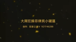 粗壮大屌狂操菲律宾小骚逼 人在阿联酋
