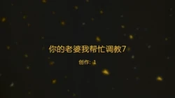 爱剪辑-你的老婆我帮忙调教7