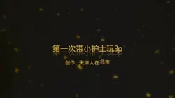 ｛京津} 第一次带04小护士和哥们3p 太骚了 贵在真实