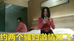 约两个骚妇双飞简直太爽了双女一起舔屌  骑乘侧入爆插骚浪叫