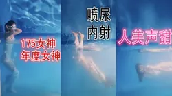 175游泳女神 喷尿内射 人美声甜 91porn独版