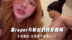 某说唱歌手就是rael 和粉丝线下约炮全程露脸 完整版看间介接