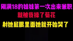 [付费]  刚满18的妹妹第一次出来兼职就被我无情强操了菊花，哭了