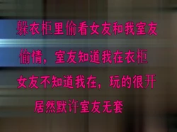躲衣柜偷看女友和我室友偷情，女友不知道是我让室友勾引她的