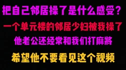 [付费]  成都把经常打麻将的邻居的老婆操了。中间直接取套被发现，差点打起来
