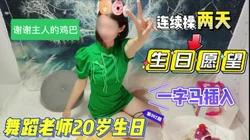 20岁生日，感谢主人鸡巴，愿望是被操两天！一字马插入
