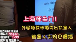 上海师生门！外国语教师出轨约黑人操逼【看简 介同城免费约炮】