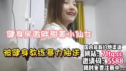 健身房甜美小仙女被健身教练暴力抽送到疲软【简 介内有约炮渠道】