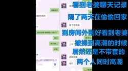 看到老婆聊天记录，第三天中途回去正好看到她被操高潮，付聊天记录