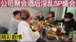[付费] 年终公司聚餐迷迷糊糊来个5P淫乱盛宴