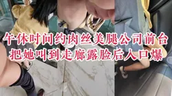 "就让你操这一次，以后别这样约了"午休约公司前台到走廊后入潮喷口爆