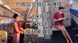 操1米18长腿空姐！操起来真爽啊！身材太好了