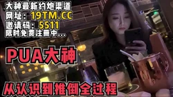 顶级PUA良家，从认识到���倒只需要见面聊天（内有约啪技巧和联系方式）