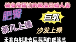 [付费]  肥臀巨乳欲女人妻，沙发茶几上操