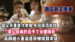 真实换妻！老公我快不了！高颜值妻子求饶【完整版96分钟已上传下面】