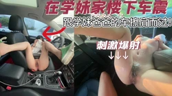 在02学妹家楼下车震，跟她家人车插肩��过！险被他家人发现，刺激