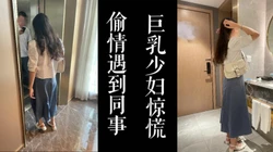 [付费]  偷情在电梯遇到同事！！大奶老师午休出来偷情遇到同事了！！