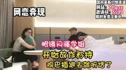 网恋奔现！闷骚眼镜学姐故作矜持插就听话了【看简 介同城免费约炮】