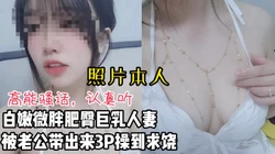 微胖白嫩肥臀人妻被老公带出来3P被操到求饶【看间芥获取完整版】