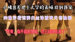 “哥你不能射里面，这已经很乱来了”小姨出差把上大学的表妹送我家被我操