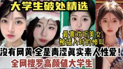 高颜值破处！真实素人大学生性爱，没有网黄，观看必射【约女主看视频水印