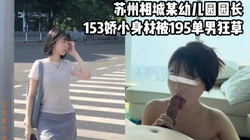 再战苏州幼儿园园长，153娇小身材被195单男操哭【看间芥获取完整】