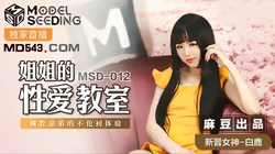 MSD-012.白鹿.姐姐的性爱教室.调教亲弟的不伦初体验.麻豆传媒映画