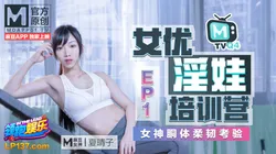 女优淫娃培训营 EP1 女神酮体柔韧考验 夏晴子 麻豆传媒映画