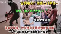 广州黑人事件！黑人冲到女寝室追着学妹操被操哭了【约她看简阶】