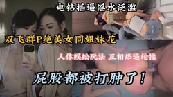 双飞绝美女同性！互相舔逼无套轮流内射屁股都打肿了（完整版看简阶）