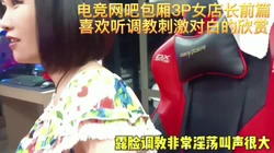 电竞网吧包厢3P女店长PUA叫声太大