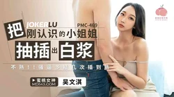 PMC-469 吴文淇 把刚认识的小姐姐被抽插出白浆 蜜桃影像传媒