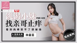 PME-029 林曼芸 饥渴小妹找亲哥止痒 看到肉棒受不了想被操 蜜桃影像传媒