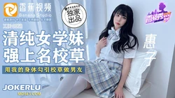 XJX-0068 惠子 清纯学妹，强上名校草 香蕉视频