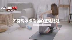 XHX-0007不穿胸罩練瑜伽的巨乳姐姐