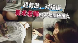 来美术老师学校家长会在教学楼厕所后入，一键三连更后续
