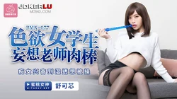 PMX-077.舒可芯.色欲女学生妄想老师肉棒.痴女兴奋到湿透想被操.蜜桃影像传媒