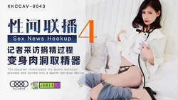XKCCAV8043.杨琳.性闻联播4.记者采访捐精过程.变身肉洞取景器.星空无限传媒