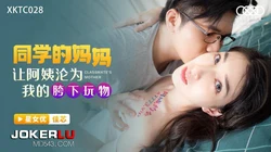 XKTC028 佳芯 同学的妈妈 让阿姨沦为我的胯下玩物 星空无限传媒